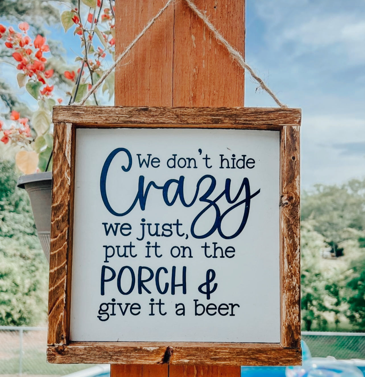 We don’t hide crazy we just give it a beer and put it on the porch wall hanging